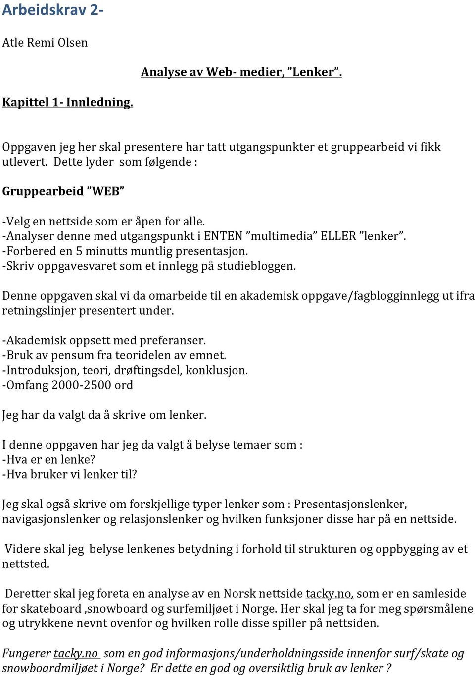 - Skriv oppgavesvaret som et innlegg på studiebloggen. Denne oppgaven skal vi da omarbeide til en akademisk oppgave/fagblogginnlegg ut ifra retningslinjer presentert under.