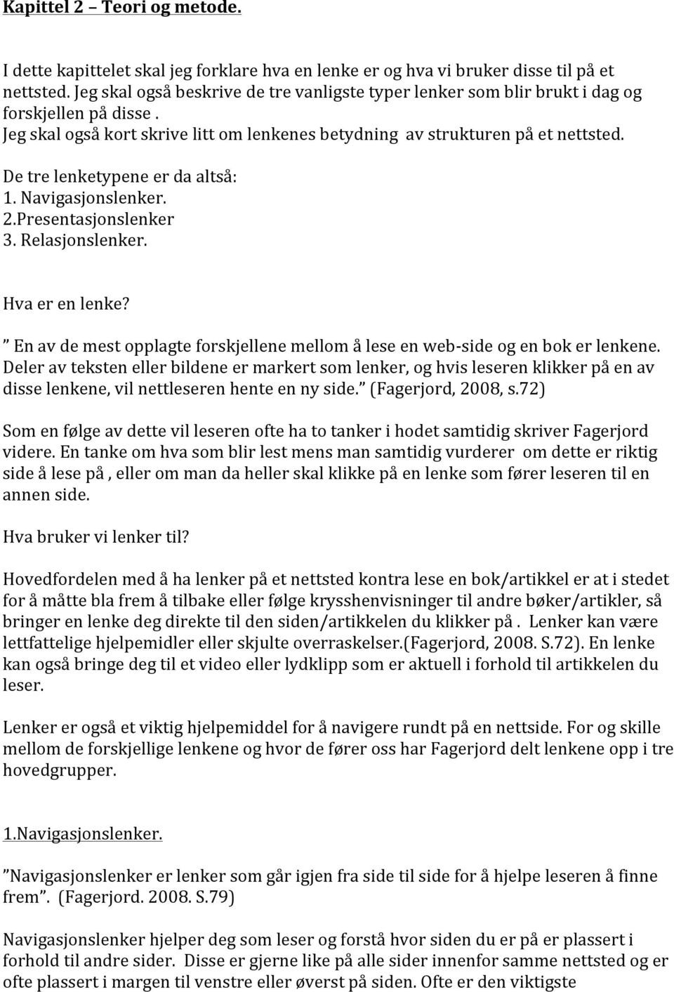 De tre lenketypene er da altså: 1. Navigasjonslenker. 2.Presentasjonslenker 3. Relasjonslenker. Hva er en lenke? En av de mest opplagte forskjellene mellom å lese en web- side og en bok er lenkene.