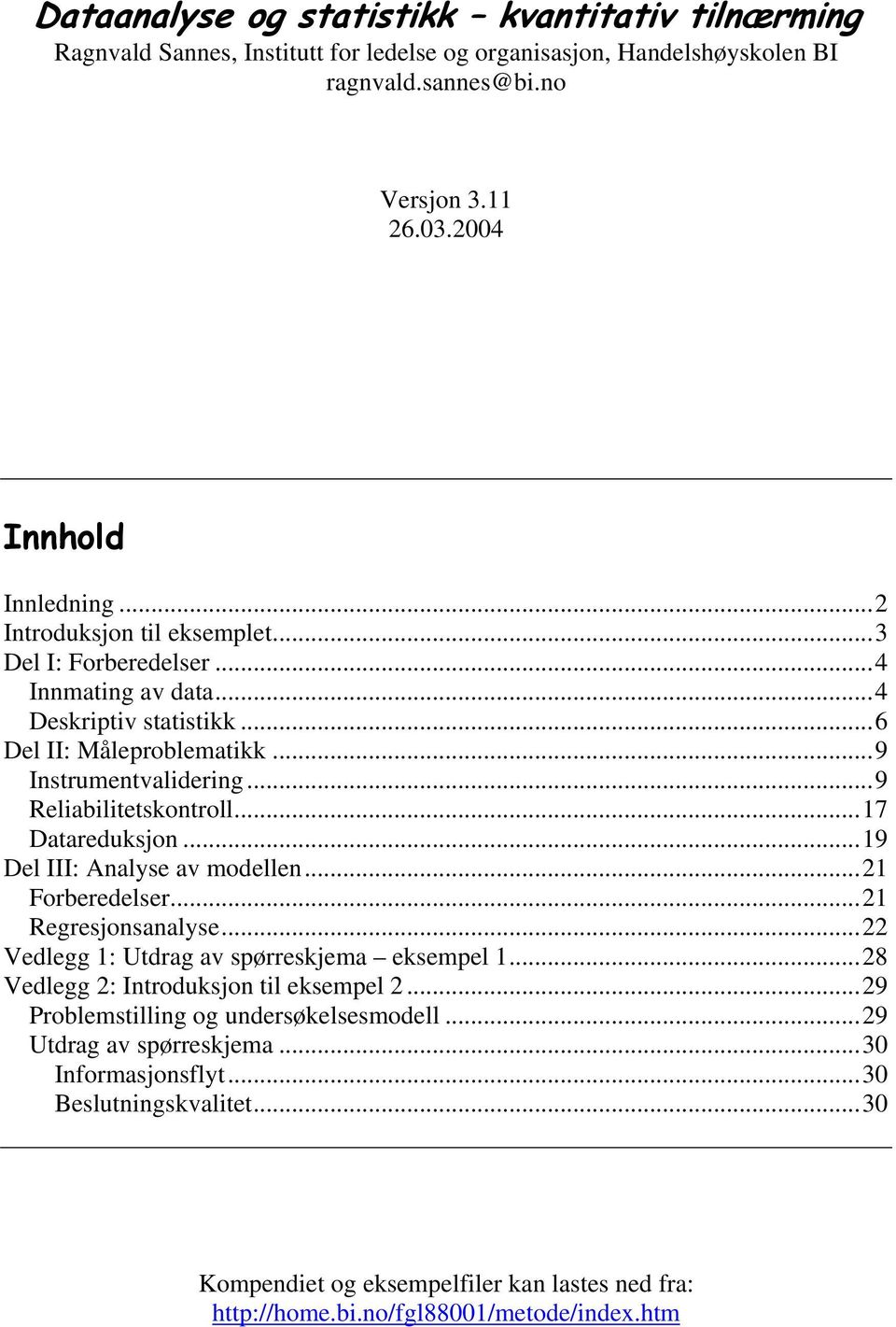 ..17 Datareduksjon...19 Del III: Analyse av modellen...21 Forberedelser...21 Regresjonsanalyse...22 Vedlegg 1: Utdrag av spørreskjema eksempel 1...28 Vedlegg 2: Introduksjon til eksempel 2.