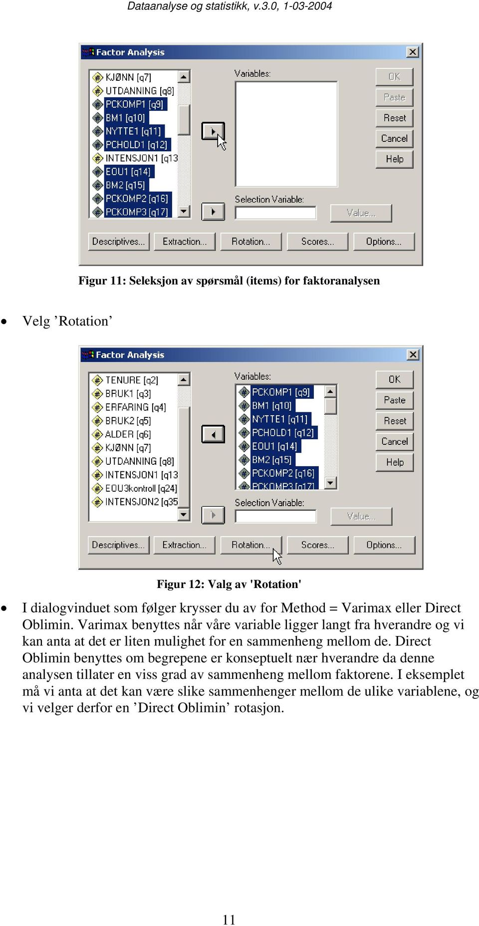 Varimax benyttes når våre variable ligger langt fra hverandre og vi kan anta at det er liten mulighet for en sammenheng mellom de.