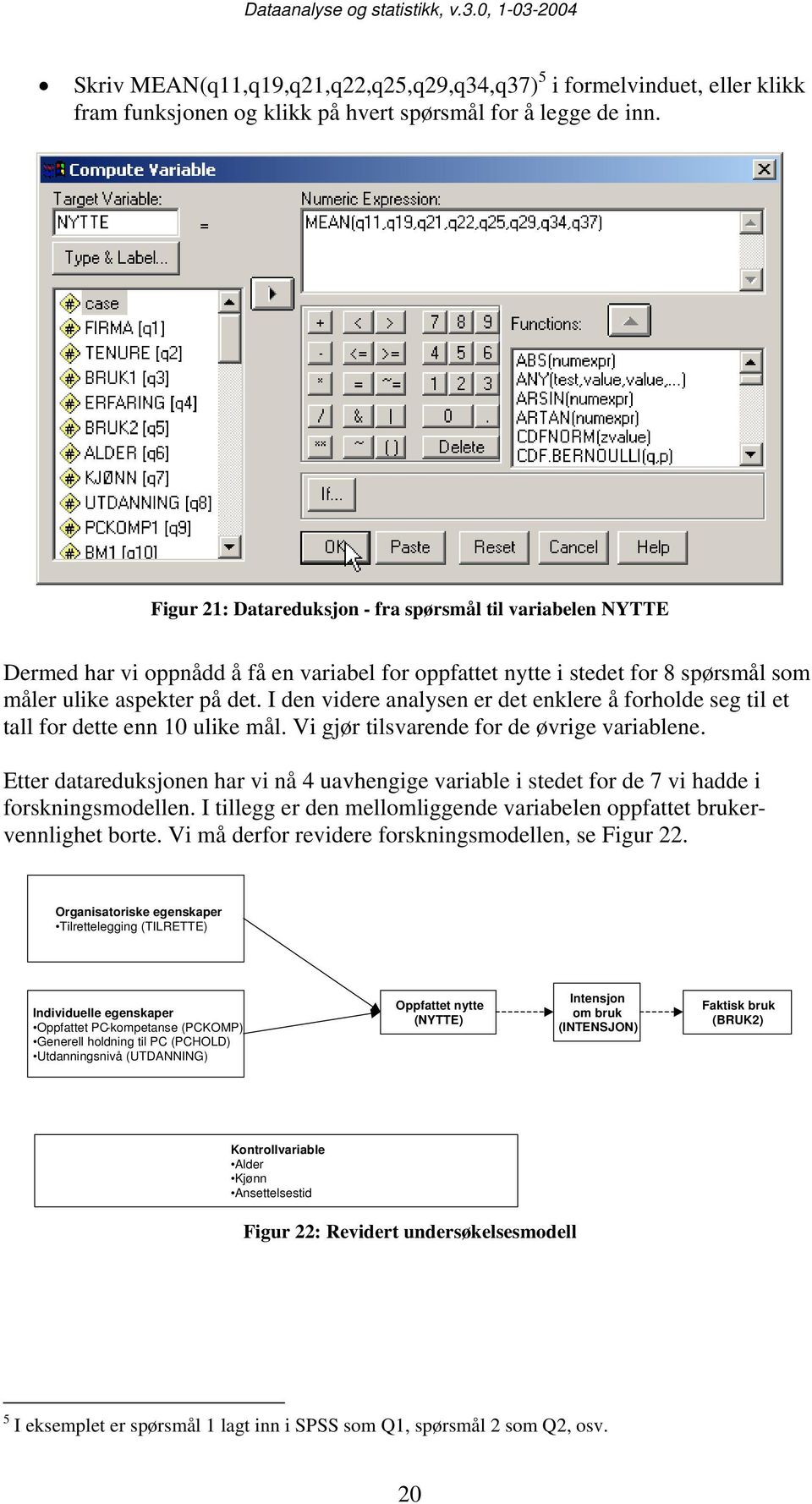 I den videre analysen er det enklere å forholde seg til et tall for dette enn 10 ulike mål. Vi gjør tilsvarende for de øvrige variablene.