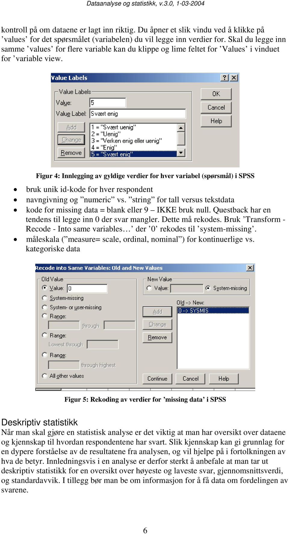 Figur 4: Innlegging av gyldige verdier for hver variabel (spørsmål) i SPSS bruk unik id-kode for hver respondent navngivning og numeric vs.