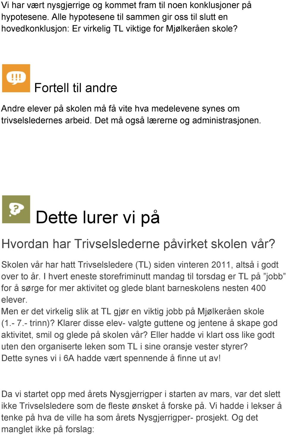 Dette lurer vi på Hvordan har Trivselslederne påvirket skolen vår? Skolen vår har hatt Trivselsledere (TL) siden vinteren 2011, altså i godt over to år.