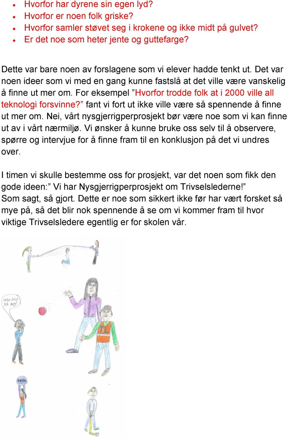 For eksempel Hvorfor trodde folk at i 2000 ville all teknologi forsvinne? fant vi fort ut ikke ville være så spennende å finne ut mer om.