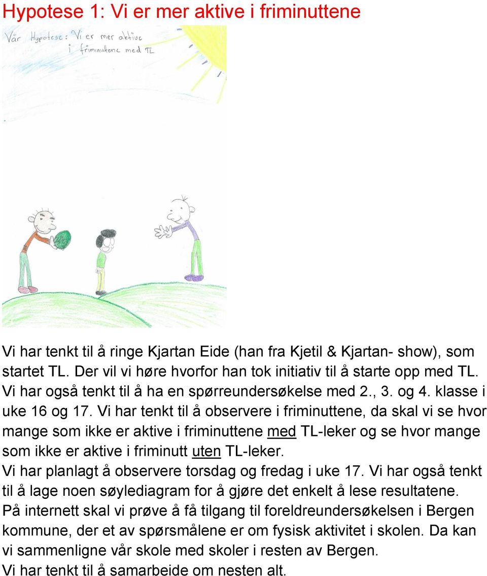 Vi har tenkt til å observere i friminuttene, da skal vi se hvor mange som ikke er aktive i friminuttene med TL-leker og se hvor mange som ikke er aktive i friminutt uten TL-leker.