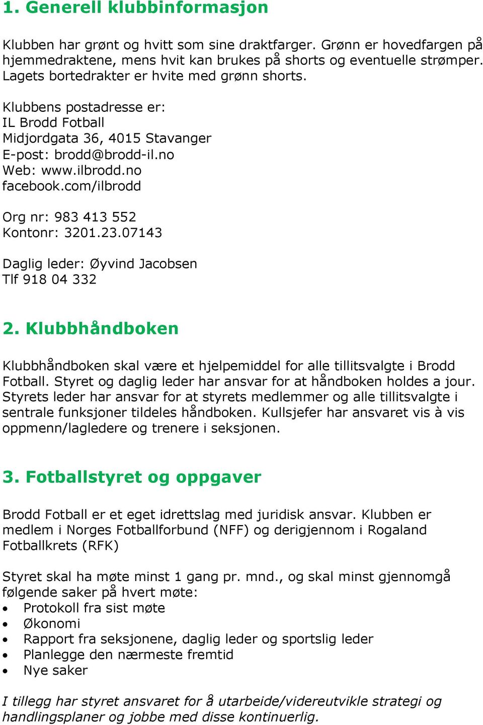 com/ilbrodd Org nr: 983 413 552 Kontonr: 3201.23.07143 Daglig leder: Øyvind Jacobsen Tlf 918 04 332 2. Klubbhåndboken Klubbhåndboken skal være et hjelpemiddel for alle tillitsvalgte i Brodd Fotball.