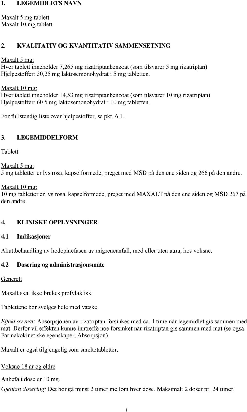 Maxalt 10 mg: Hver tablett inneholder 14,53 mg rizatriptanbenzoat (som tilsvarer 10 mg rizatriptan) Hjelpestoffer: 60,5 mg laktosemonohydrat i 10 mg tabletten.