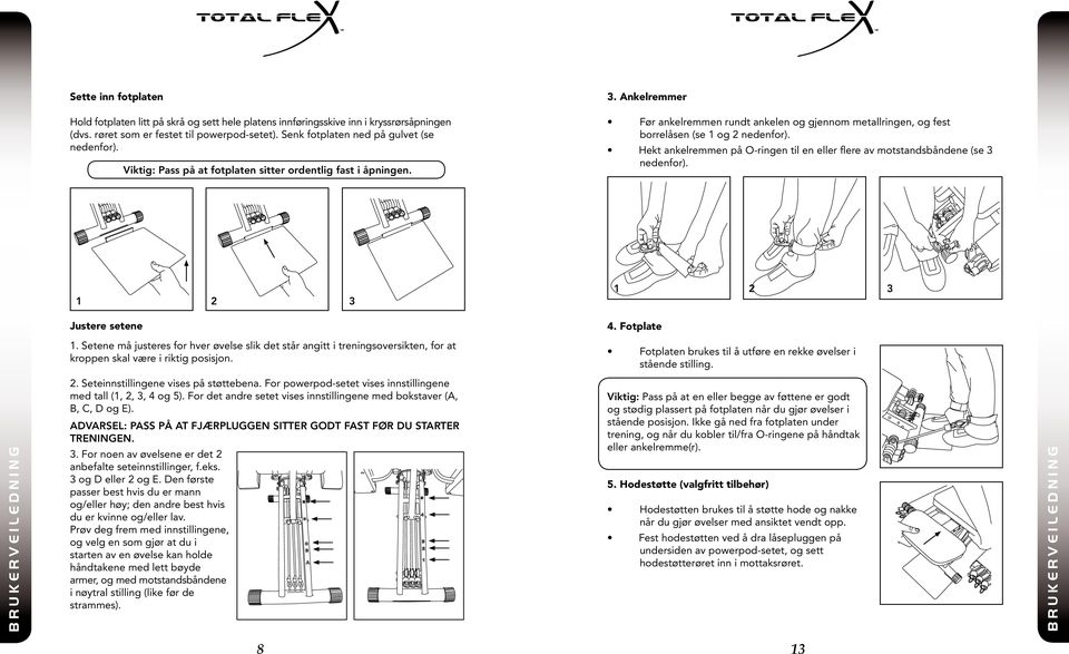 Hekt ankelremmen på O-ringen til en eller flere av motstandsbåndene (se 3 nedenfor). 1 3 1 3 Justere setene 4. Fotplate 1.