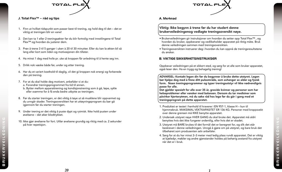 . Det kan ta 1 eller treningsøkter før du blir fortrolig med innstilingene til Total Flex og hvordan du justerer dem. 3. Prøv å trene 3 til 5 ganger i uken à 0 til 30 minutter.