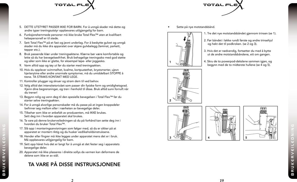 For å beskytte gulvet og unngå skader må du ikke dra apparatet over skjøre gulvbelegg (laminat, parkett, tepper etc.). 8. Bruk passende klær under treningsøktene.