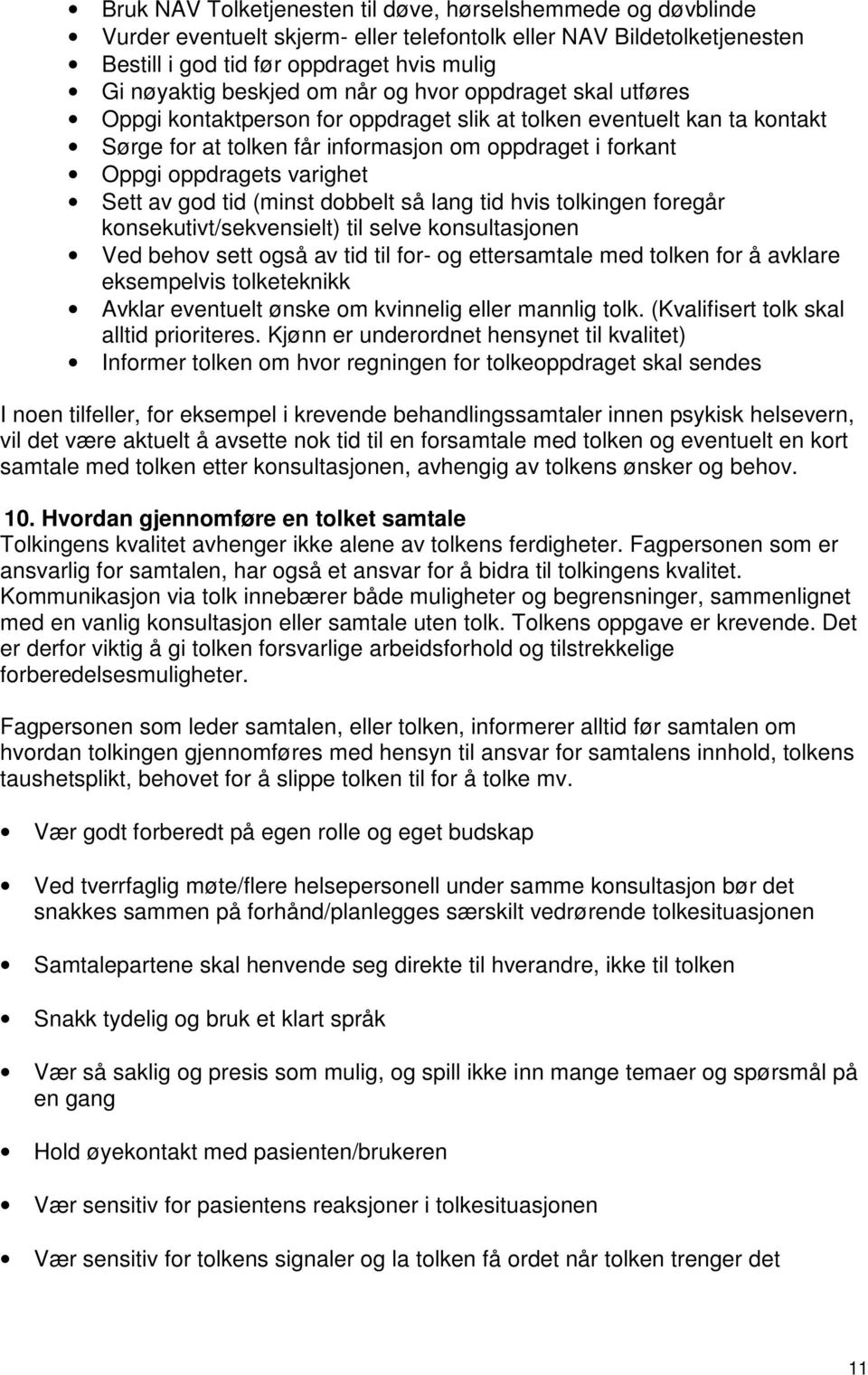 Sett av god tid (minst dobbelt så lang tid hvis tolkingen foregår konsekutivt/sekvensielt) til selve konsultasjonen Ved behov sett også av tid til for- og ettersamtale med tolken for å avklare