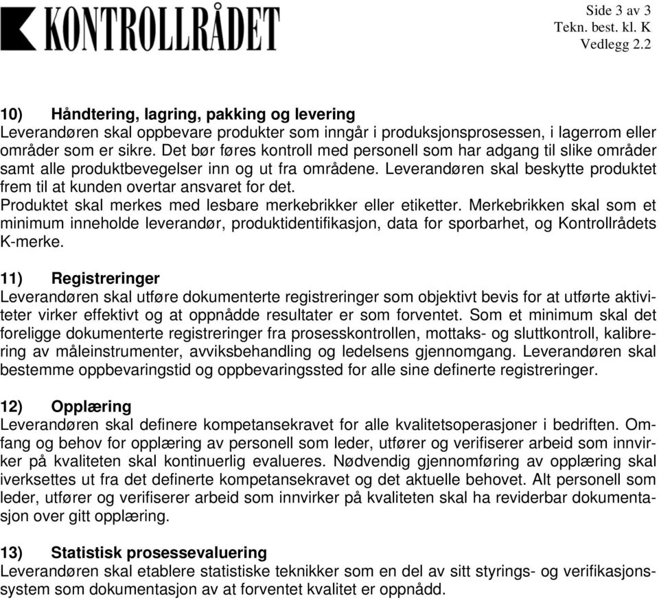 Leverandøren skal beskytte produktet frem til at kunden overtar ansvaret for det. Produktet skal merkes med lesbare merkebrikker eller etiketter.