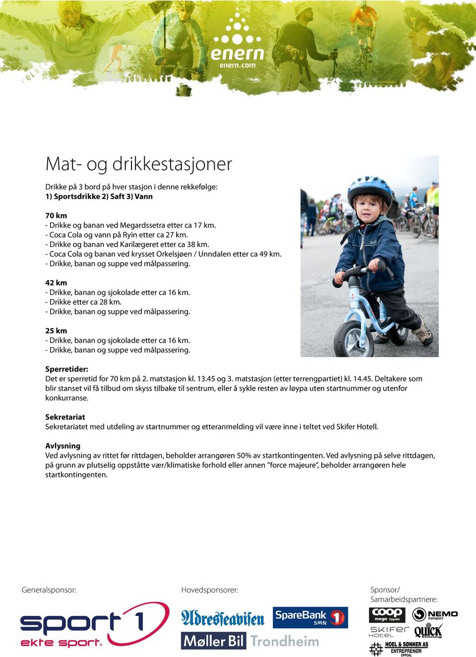 - Drikke, banan og suppe ved målpassering. 42 km - Drikke, banan og sjokolade etter ca 16 km. - Drikke etter ca 28 km. - Drikke, banan og suppe ved målpassering.