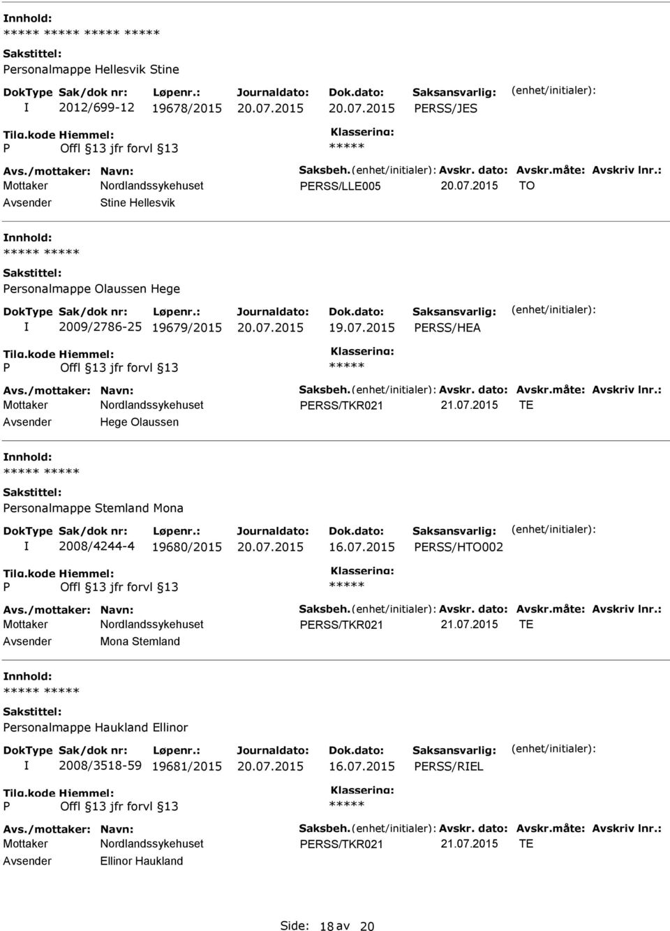 : ERSS/TKR021 21.07.2015 TE Hege Olaussen ersonalmappe Stemland Mona 2008/4244-4 19680/2015 ERSS/HTO002 Avs./mottaker: Navn: Saksbeh. Avskr. dato: Avskr.måte: Avskriv lnr.