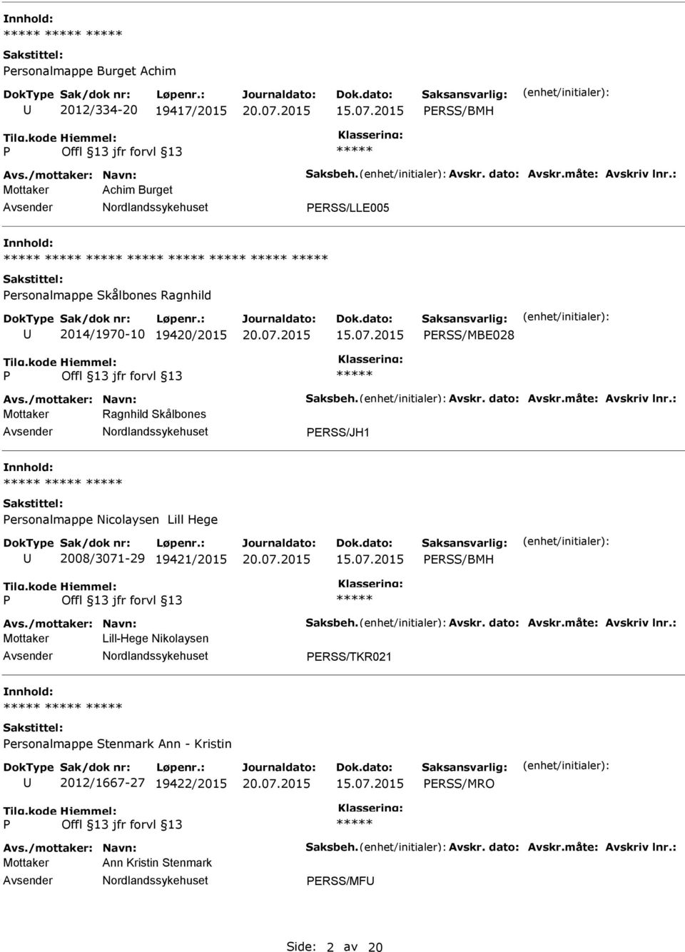 : Mottaker Ragnhild Skålbones ERSS/JH1 ersonalmappe Nicolaysen Lill Hege 2008/3071-29 19421/2015 ERSS/BMH Avs./mottaker: Navn: Saksbeh. Avskr. dato: Avskr.måte: Avskriv lnr.