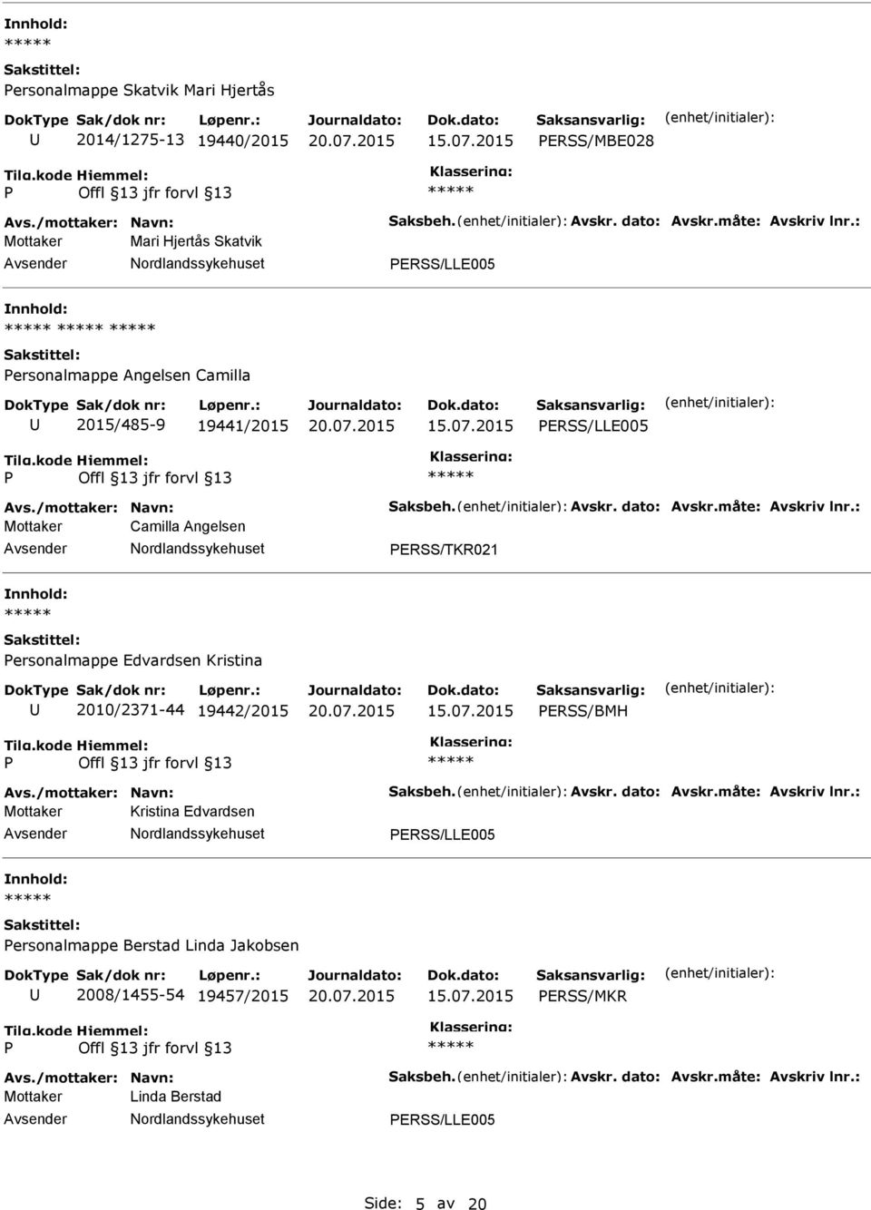 : Mottaker Camilla Angelsen ERSS/TKR021 ersonalmappe Edvardsen Kristina 2010/2371-44 19442/2015 ERSS/BMH Avs./mottaker: Navn: Saksbeh. Avskr. dato: Avskr.måte: Avskriv lnr.