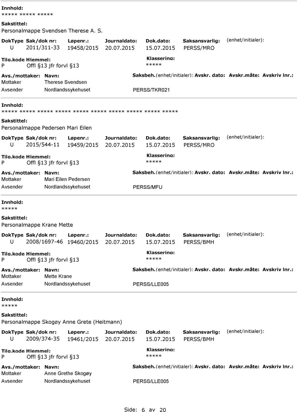 : Mottaker Mari Eilen edersen ERSS/MF ersonalmappe Krane Mette 2008/1697-46 19460/2015 ERSS/BMH Avs./mottaker: Navn: Saksbeh. Avskr. dato: Avskr.måte: Avskriv lnr.