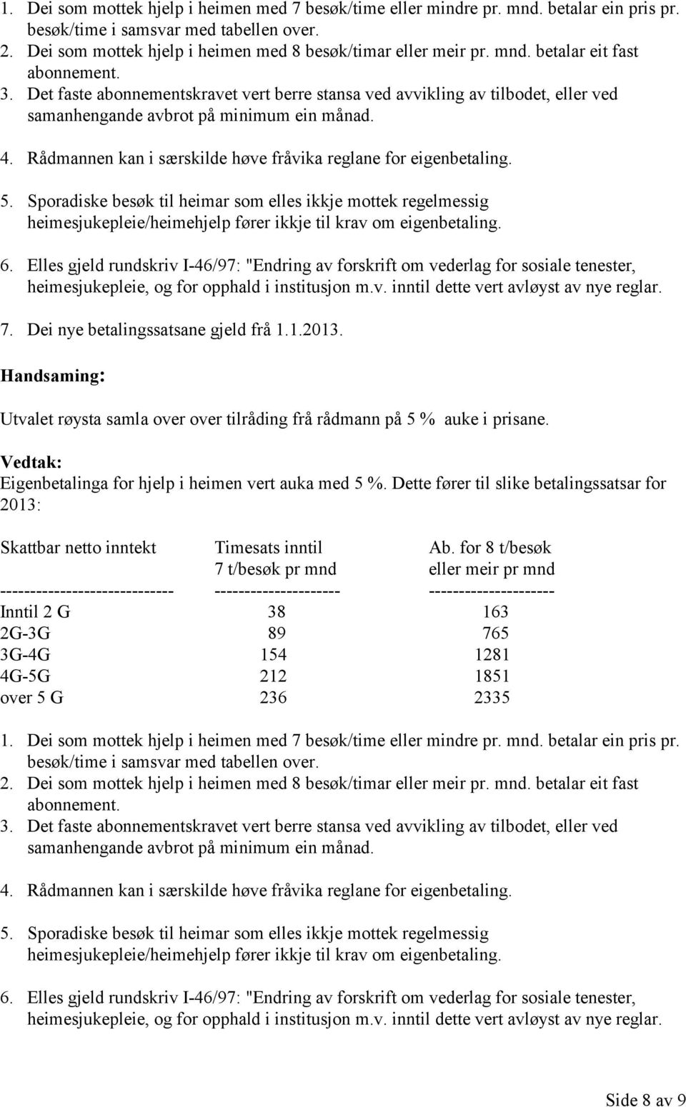 Rådmannen kan i særskilde høve fråvika reglane for eigenbetaling. 5. Sporadiske besøk til heimar som elles ikkje mottek regelmessig heimesjukepleie/heimehjelp fører ikkje til krav om eigenbetaling. 6.