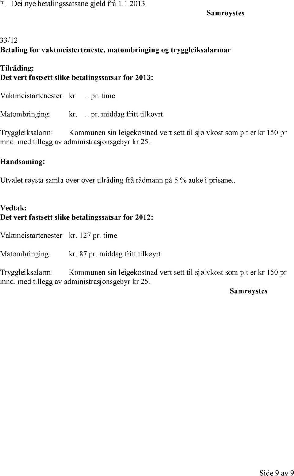 time Matombringing: kr... pr. middag fritt tilkøyrt Tryggleiksalarm: Kommunen sin leigekostnad vert sett til sjølvkost som p.t er kr 150 pr mnd. med tillegg av administrasjonsgebyr kr 25.