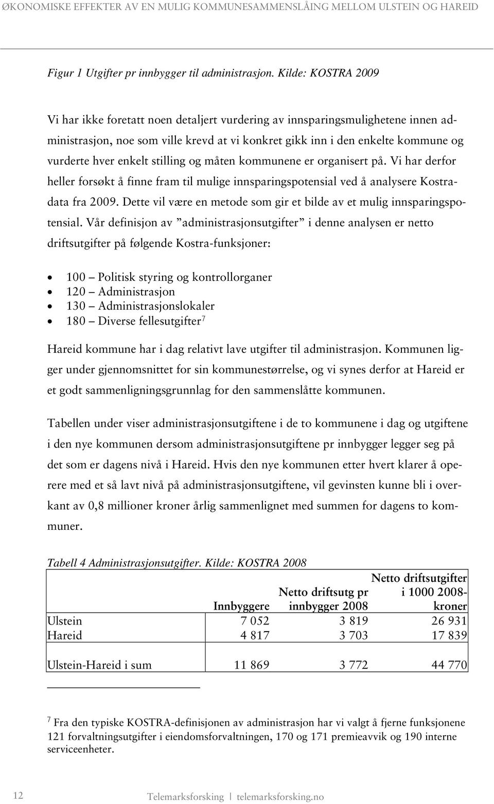 enkelt stilling og måten kommunene er organisert på. Vi har derfor heller forsøkt å finne fram til mulige innsparingspotensial ved å analysere Kostradata fra 2009.