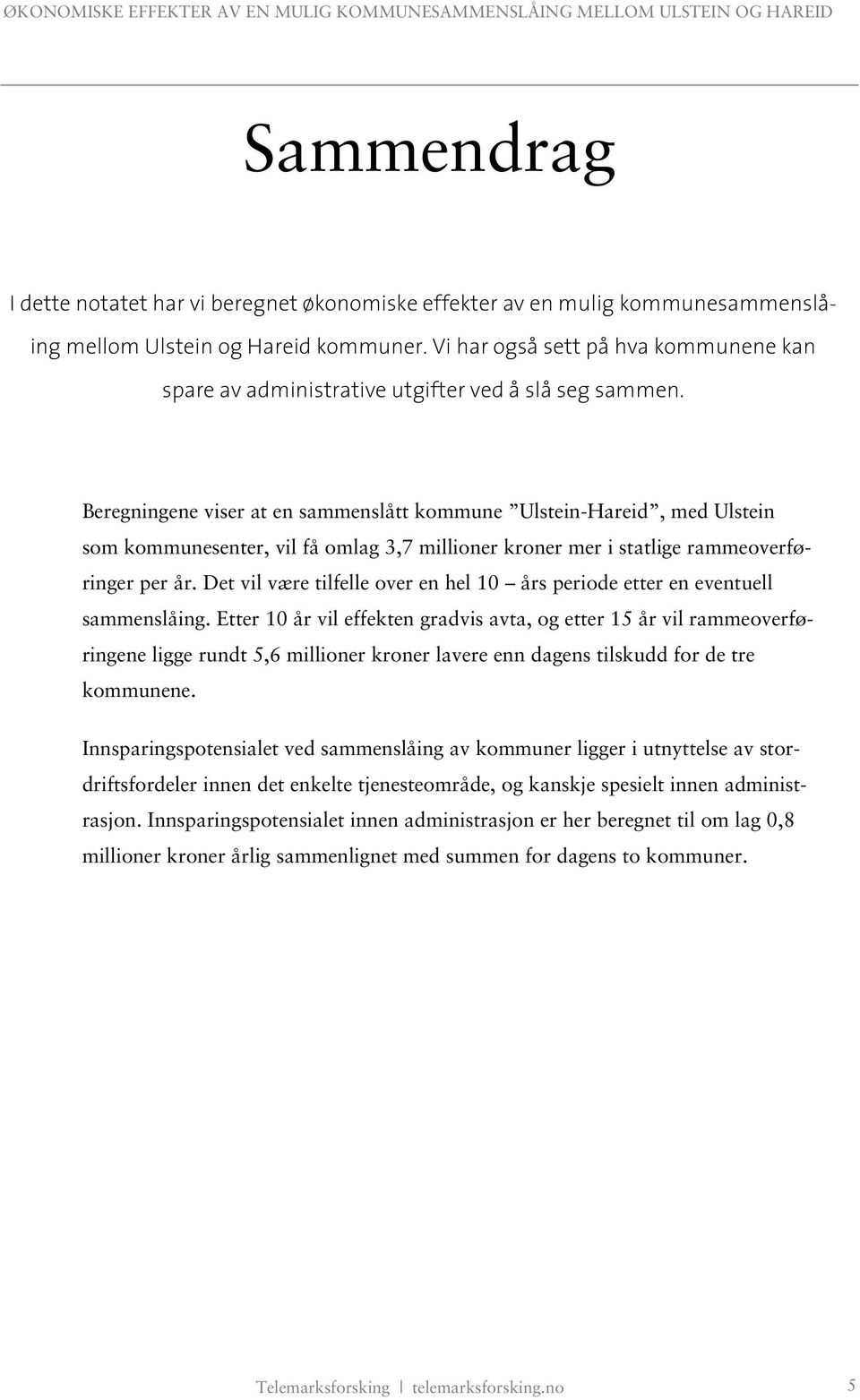 Beregningene viser at en sammenslått kommune Ulstein-Hareid, med Ulstein som kommunesenter, vil få omlag 3,7 millioner kroner mer i statlige rammeoverføringer per år.