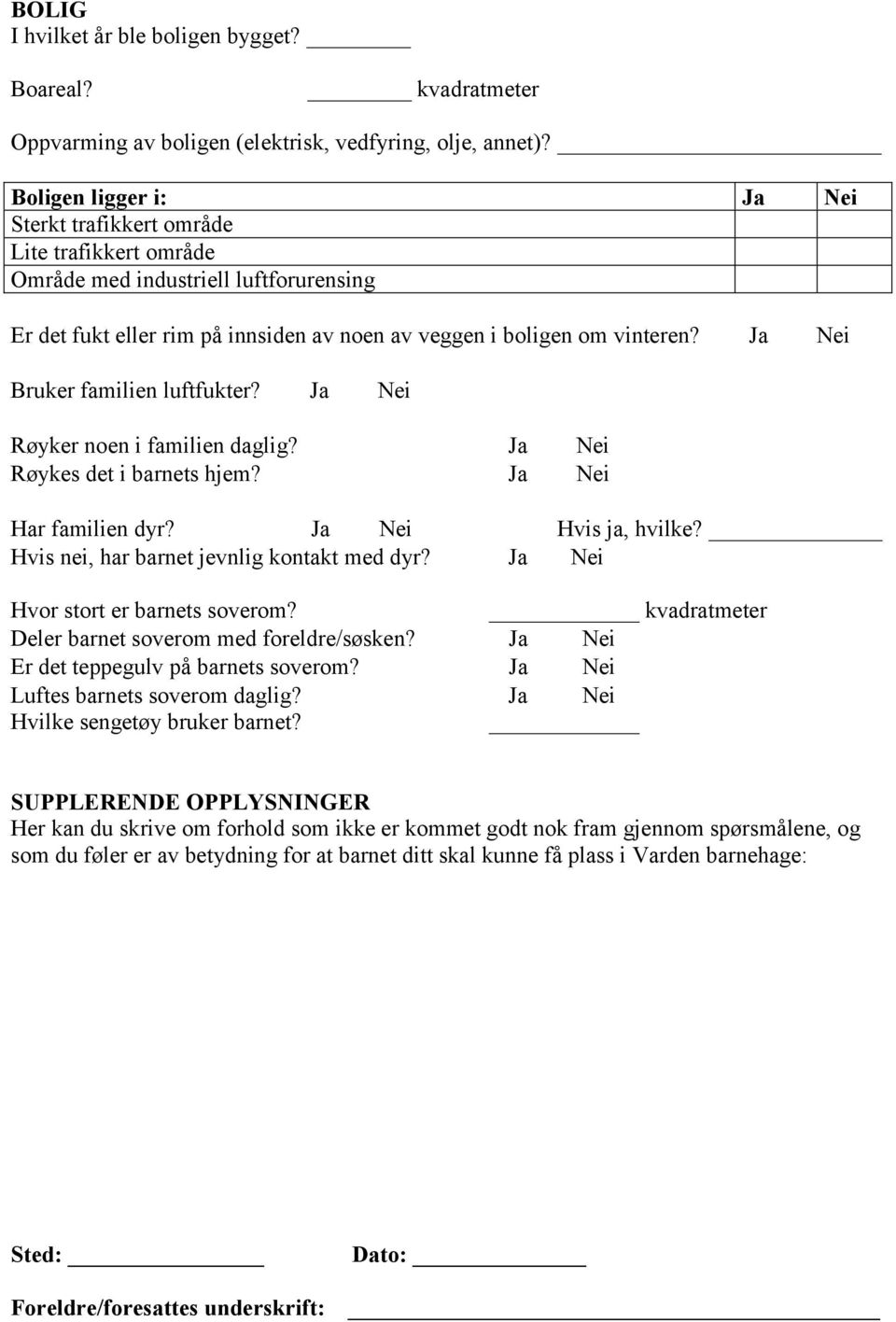 Ja Nei Bruker familien luftfukter? Ja Nei Røyker noen i familien daglig? Ja Nei Røykes det i barnets hjem? Ja Nei Har familien dyr? Ja Nei Hvis ja, hvilke?