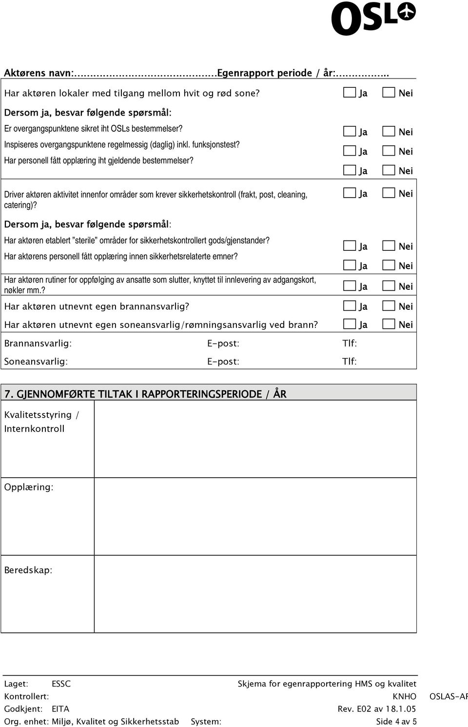 Dersom ja, besvar følgende spørsmål: Har aktøren etablert sterile områder for sikkerhetskontrollert gods/gjenstander? Har aktørens personell fått opplæring innen sikkerhetsrelaterte emner?