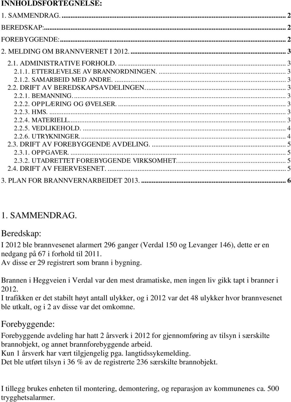 ... 5 2.3.1. OPPGAVER.... 5 2.3.2. UTADRETTET FOREBYGGENDE VIRKSOMHET.... 5 2.4. DRIFT AV FEIERVESENET.... 5 3. PLAN FOR BRANNVERNARBEIDET 2013.... 6 1. SAMMENDRAG.