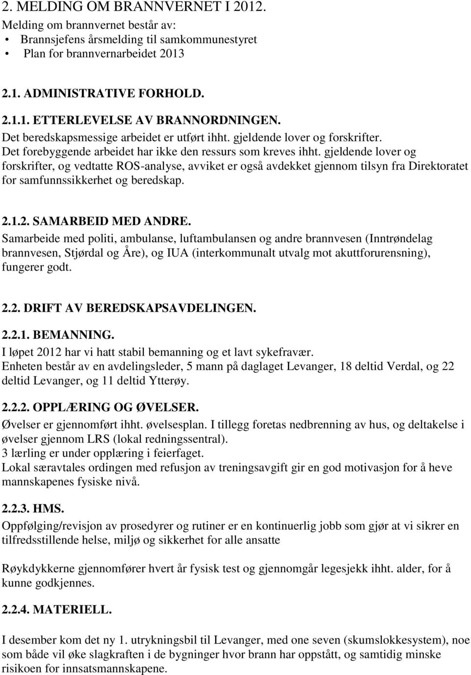 gjeldende lover og forskrifter, og vedtatte ROS-analyse, avviket er også avdekket gjennom tilsyn fra Direktoratet for samfunnssikkerhet og beredskap. 2.1.2. SAMARBEID MED ANDRE.