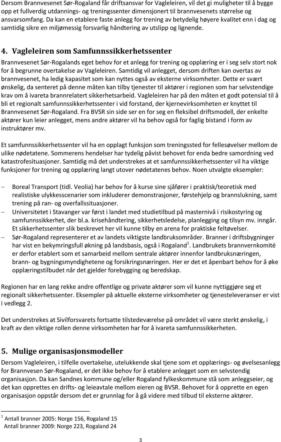 Vagleleiren som Samfunnssikkerhetssenter Brannvesenet Sør-Rogalands eget behov for et anlegg for trening og opplæring er i seg selv stort nok for å begrunne overtakelse av Vagleleiren.