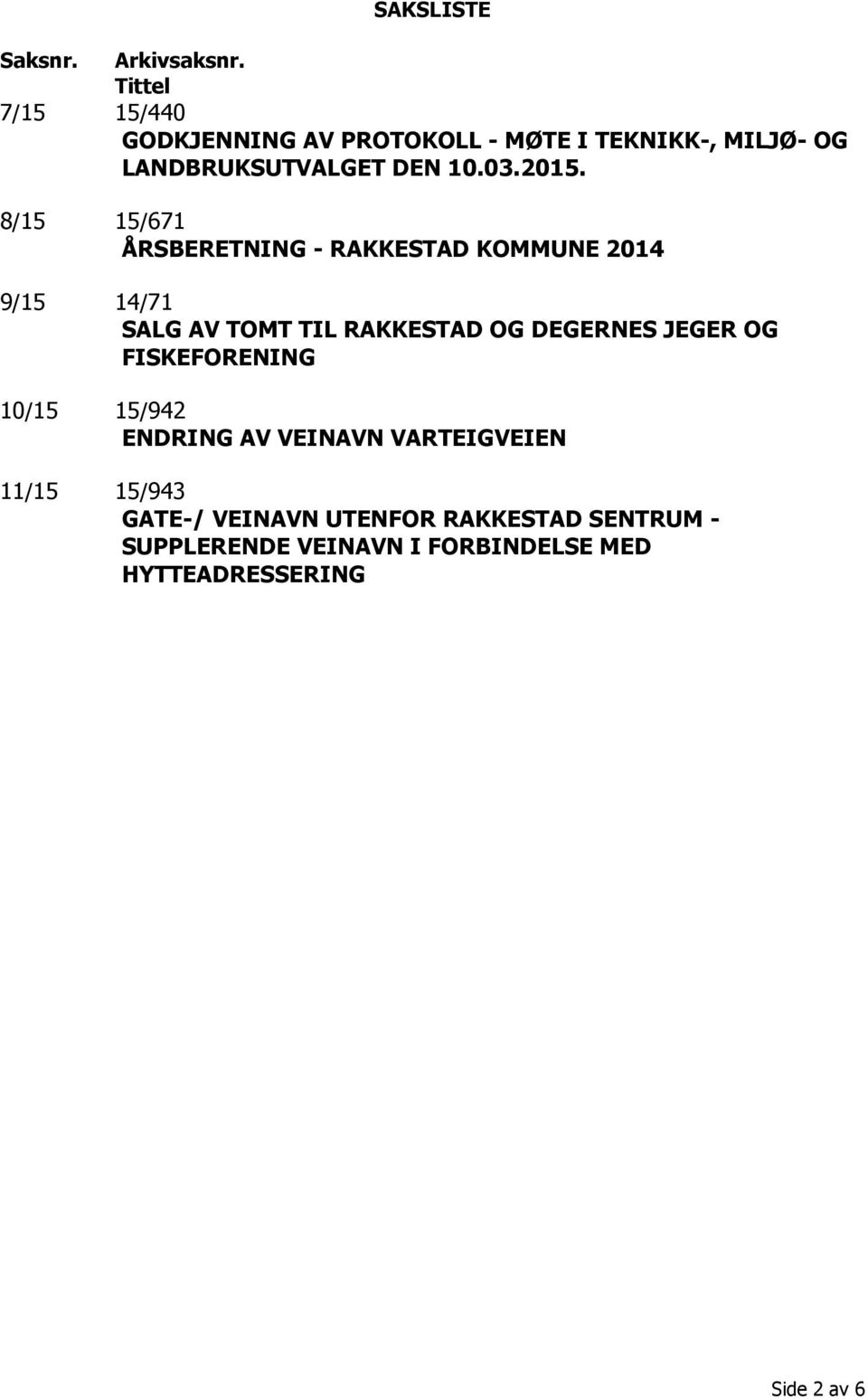 8/15 15/671 ÅRSBERETNING - RAKKESTAD KOMMUNE 2014 9/15 14/71 SALG AV TOMT TIL RAKKESTAD OG DEGERNES JEGER