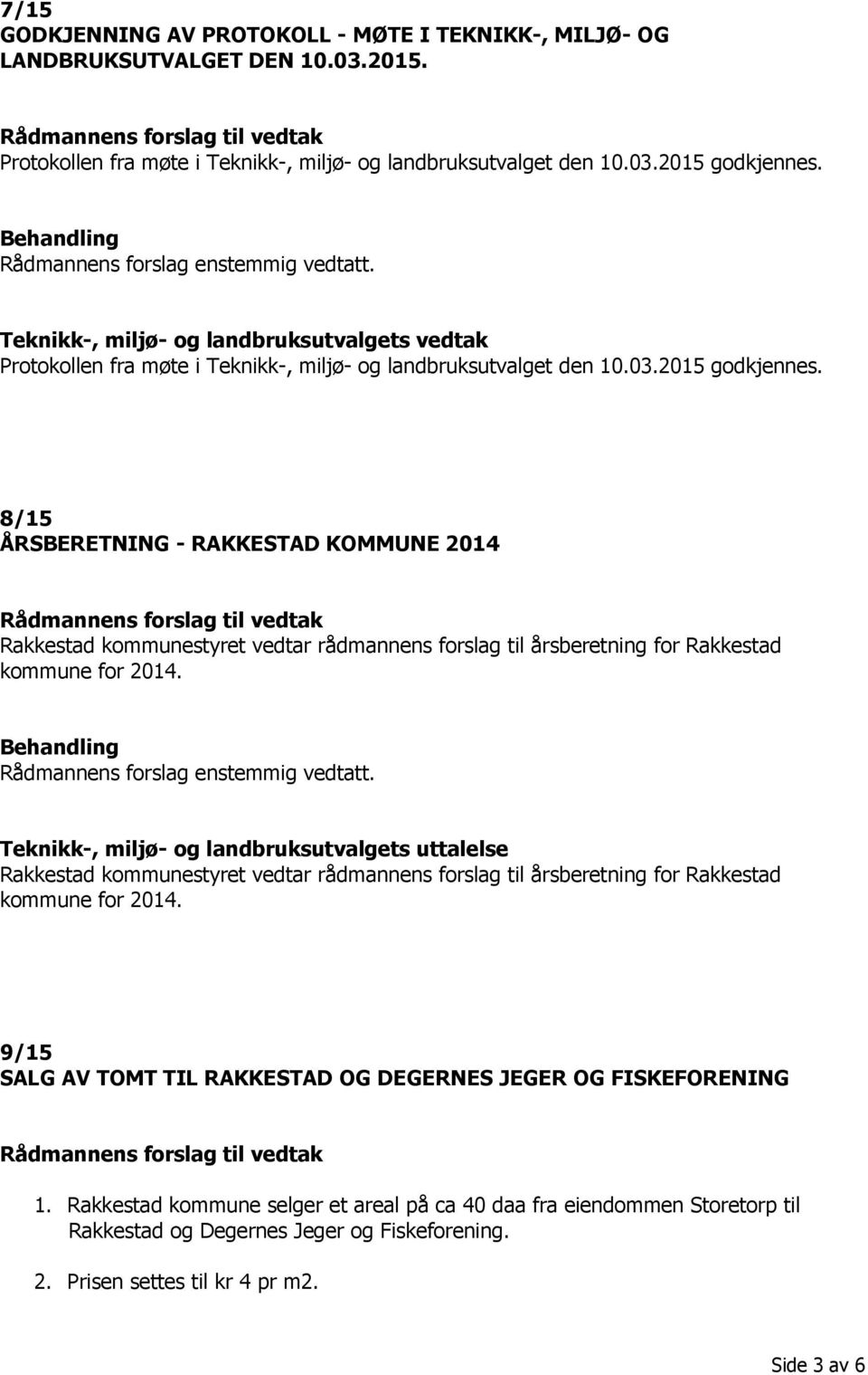 8/15 ÅRSBERETNING - RAKKESTAD KOMMUNE 2014 Rakkestad kommunestyret vedtar rådmannens forslag til årsberetning for Rakkestad kommune for 2014. Rådmannens forslag enstemmig vedtatt.