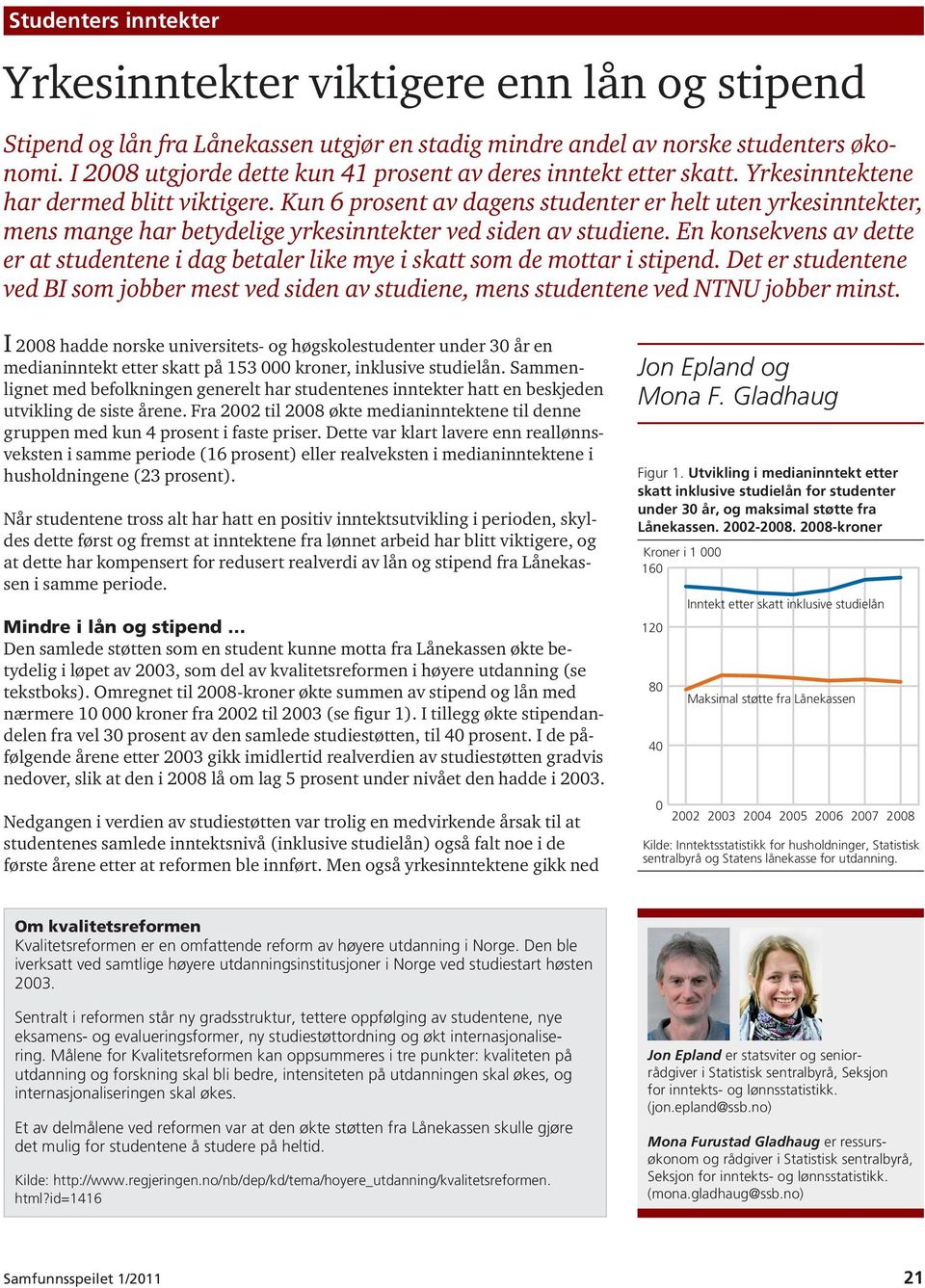 En konsekvens av dette er at studentene i dag betaler like mye i skatt som de mottar i stipend. Det er studentene ved BI som jobber mest ved siden av studiene, mens studentene ved NTNU jobber minst.