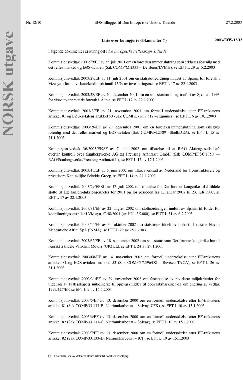 juli 2001 om en statsstøtteordning innført av Spania for foretak i Vizcaya i form av skattekreditt på inntil 45 % av investeringene, se EFT L 17 av 22.1.2003 Kommisjonsvedtak 2003/28/EF av 20.