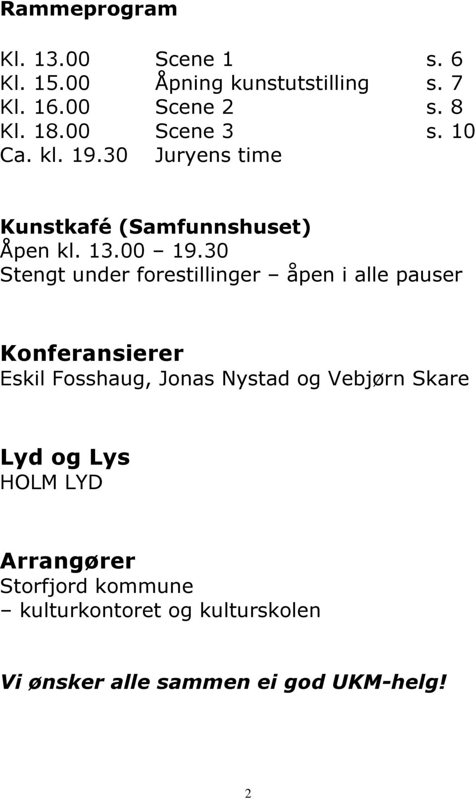 30 Stengt under forestillinger åpen i alle pauser Konferansierer Eskil Fosshaug, Jonas Nystad og Vebjørn