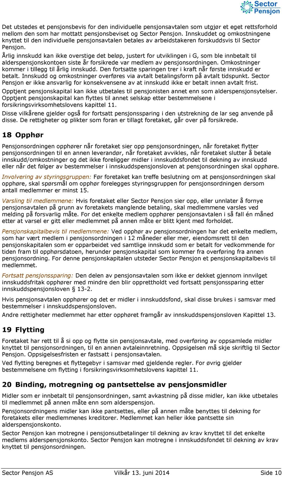 Årlig innskudd kan ikke overstige det beløp, justert for utviklingen i G, som ble innbetalt til alderspensjonskontoen siste år forsikrede var medlem av pensjonsordningen.