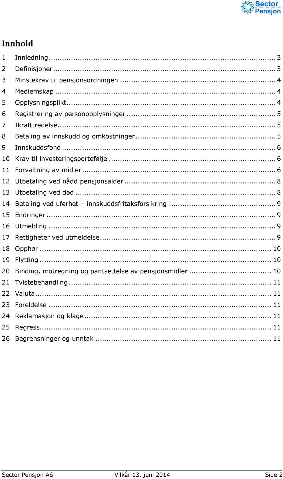 .. 8 13 Utbetaling ved død... 8 14 Betaling ved uførhet innskuddsfritaksforsikring... 9 15 Endringer... 9 16 Utmelding... 9 17 Rettigheter ved utmeldelse... 9 18 Opphør... 10 19 Flytting.