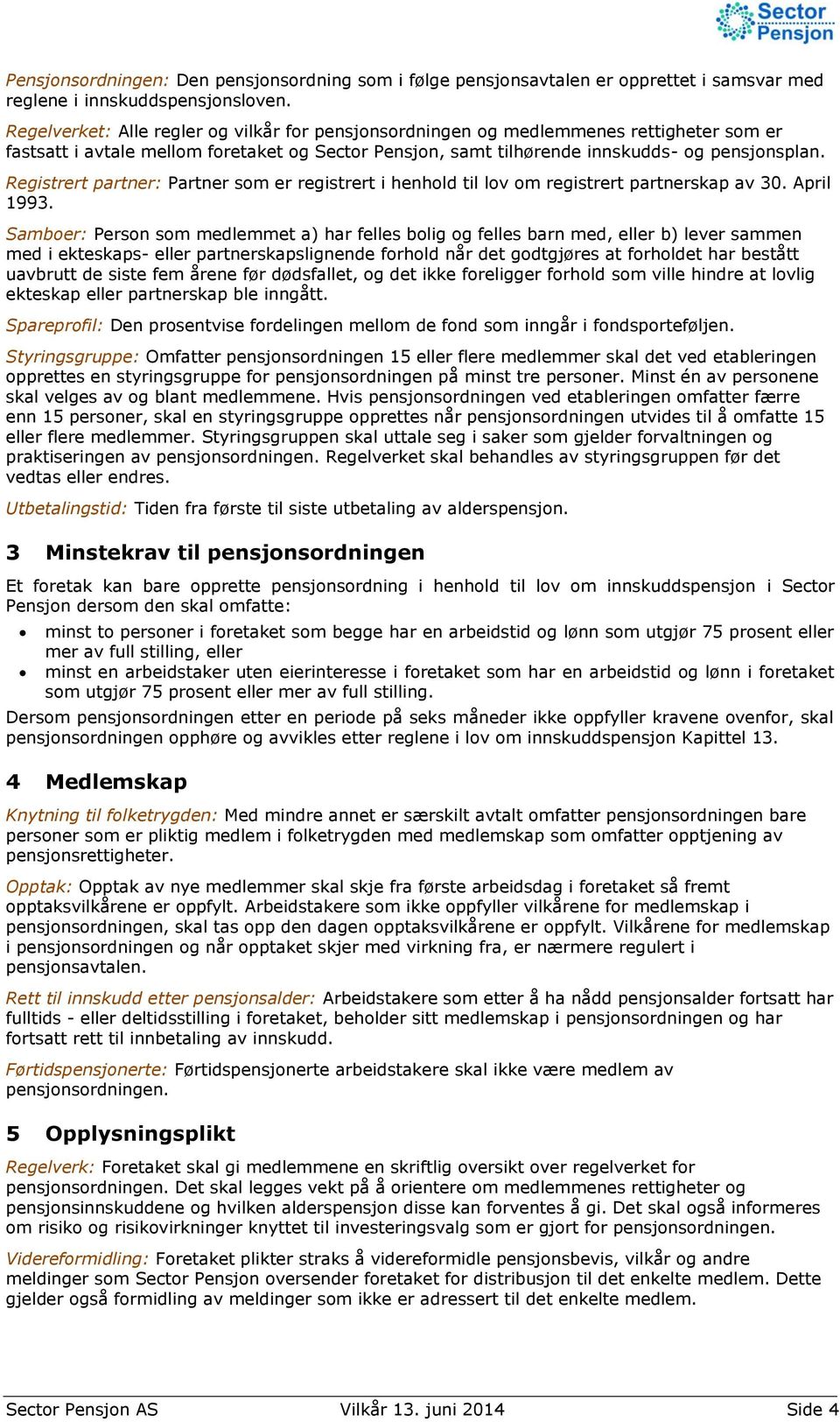 Registrert partner: Partner som er registrert i henhold til lov om registrert partnerskap av 30. April 1993.