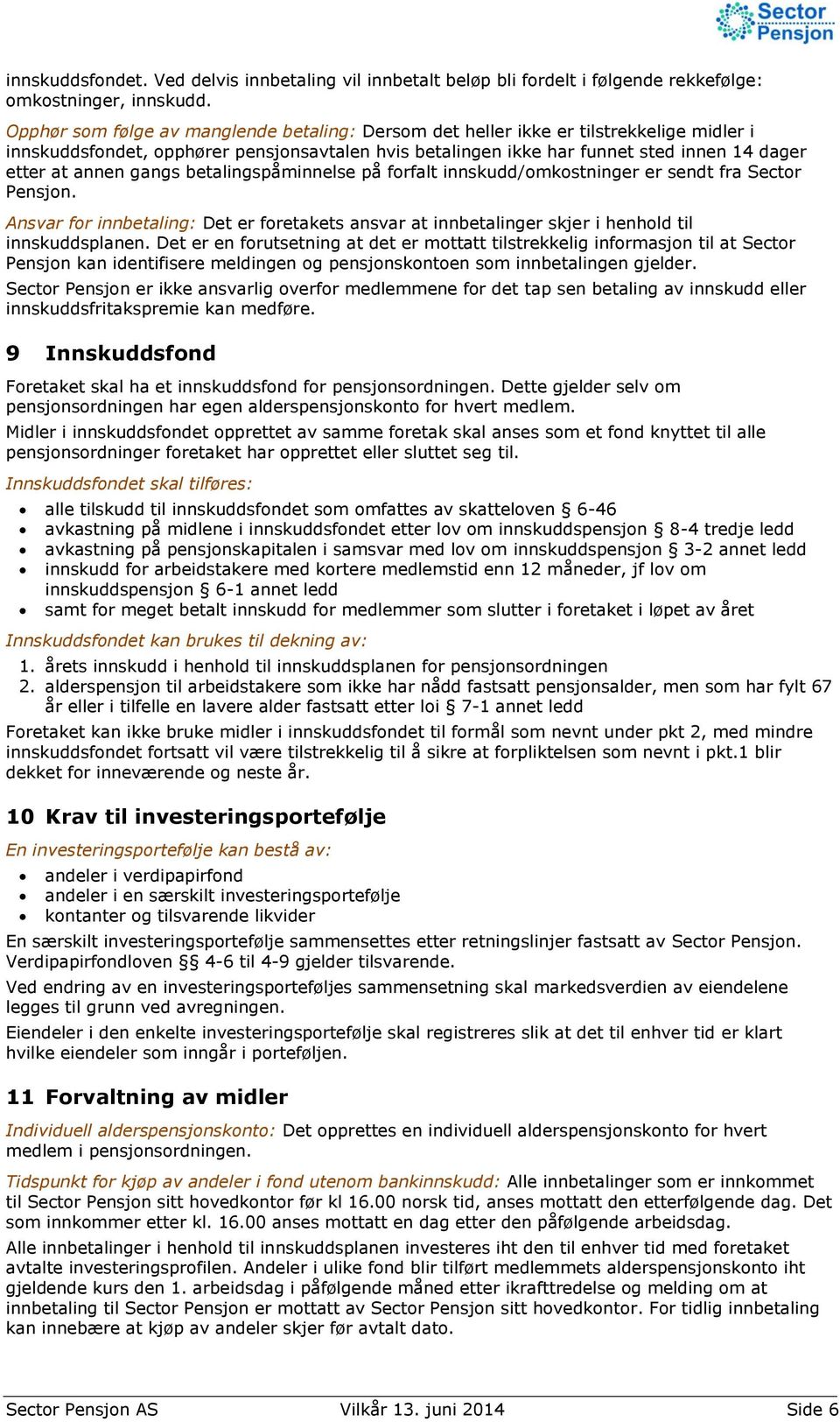 gangs betalingspåminnelse på forfalt innskudd/omkostninger er sendt fra Sector Pensjon. Ansvar for innbetaling: Det er foretakets ansvar at innbetalinger skjer i henhold til innskuddsplanen.