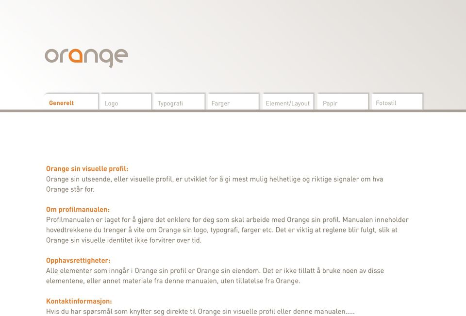Manualen inneholder hovedtrekkene du trenger å vite om Orange sin logo, typografi, farger etc. Det er viktig at reglene blir fulgt, slik at Orange sin visuelle identitet ikke forvitrer over tid.