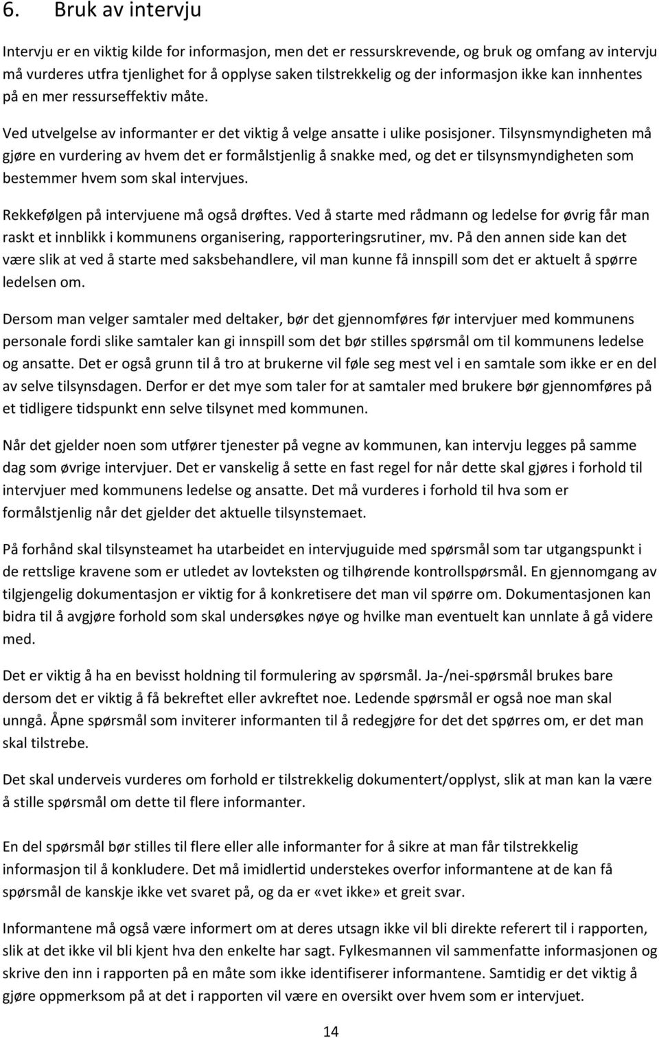 Tilsynsmyndigheten må gjøre en vurdering av hvem det er formålstjenlig å snakke med, og det er tilsynsmyndigheten som bestemmer hvem som skal intervjues. Rekkefølgen på intervjuene må også drøftes.