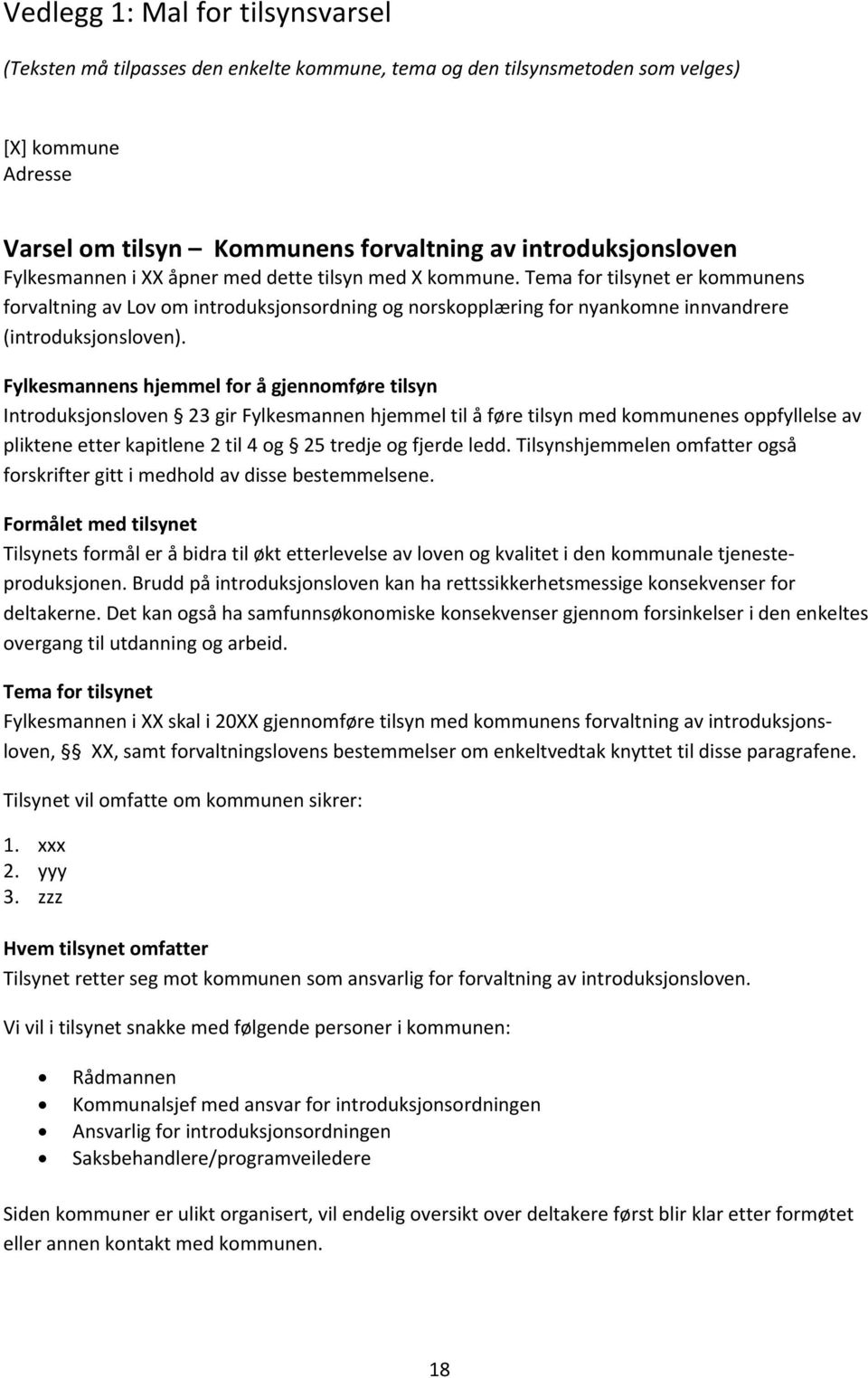 Fylkesmannens hjemmel for å gjennomføre tilsyn Introduksjonsloven 23 gir Fylkesmannen hjemmel til å føre tilsyn med kommunenes oppfyllelse av pliktene etter kapitlene 2 til 4 og 25 tredje og fjerde