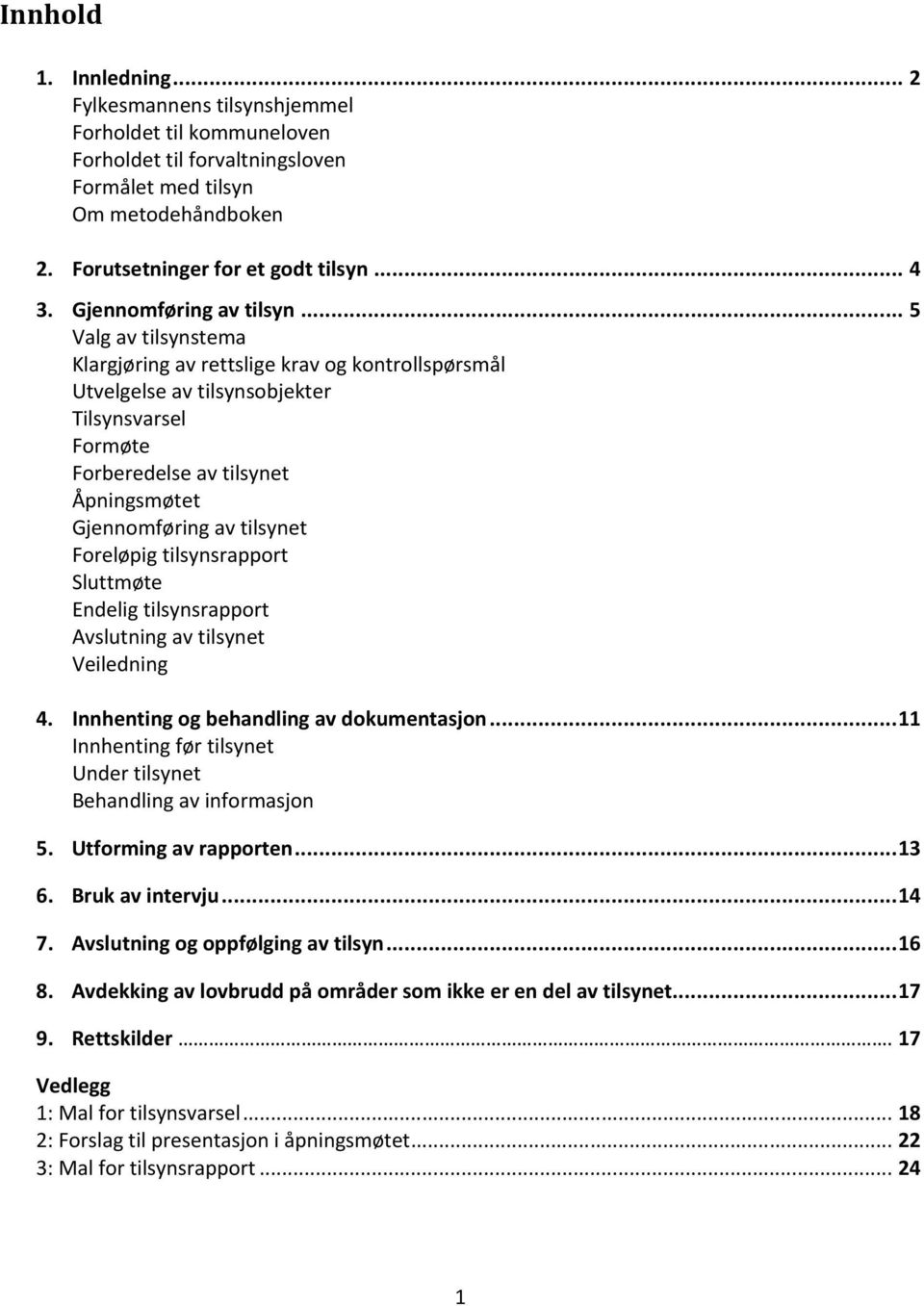 .. 5 Valg av tilsynstema Klargjøring av rettslige krav og kontrollspørsmål Utvelgelse av tilsynsobjekter Tilsynsvarsel Formøte Forberedelse av tilsynet Åpningsmøtet Gjennomføring av tilsynet