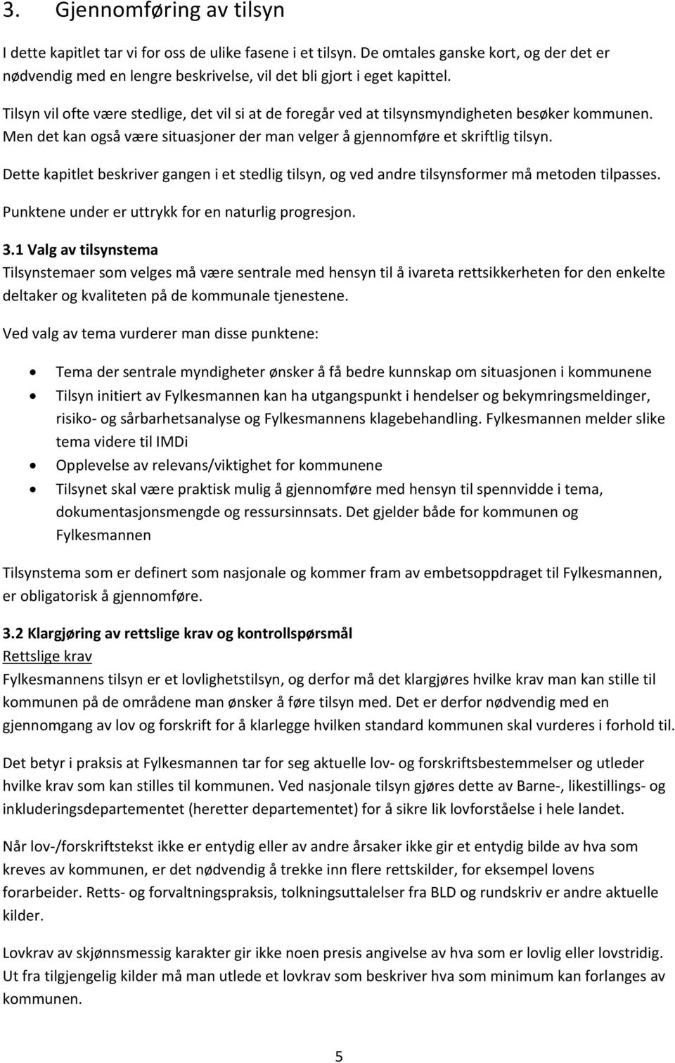 Dette kapitlet beskriver gangen i et stedlig tilsyn, og ved andre tilsynsformer må metoden tilpasses. Punktene under er uttrykk for en naturlig progresjon. 3.