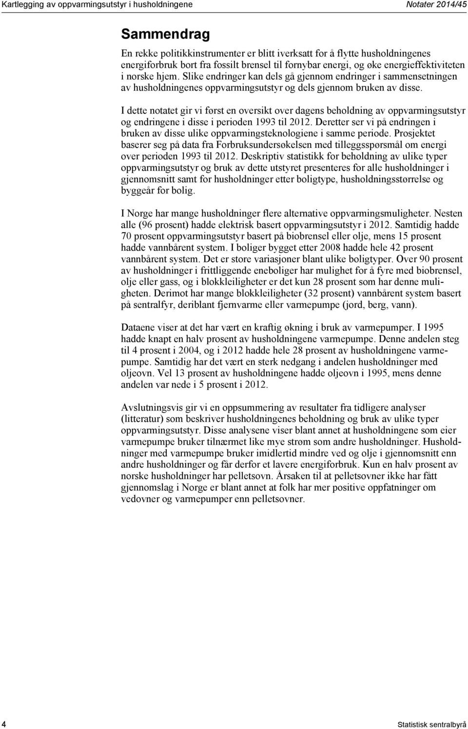 I dette notatet gir vi først en oversikt over dagens beholdning av oppvarmingsutstyr og endringene i disse i perioden 1993 til 2012.