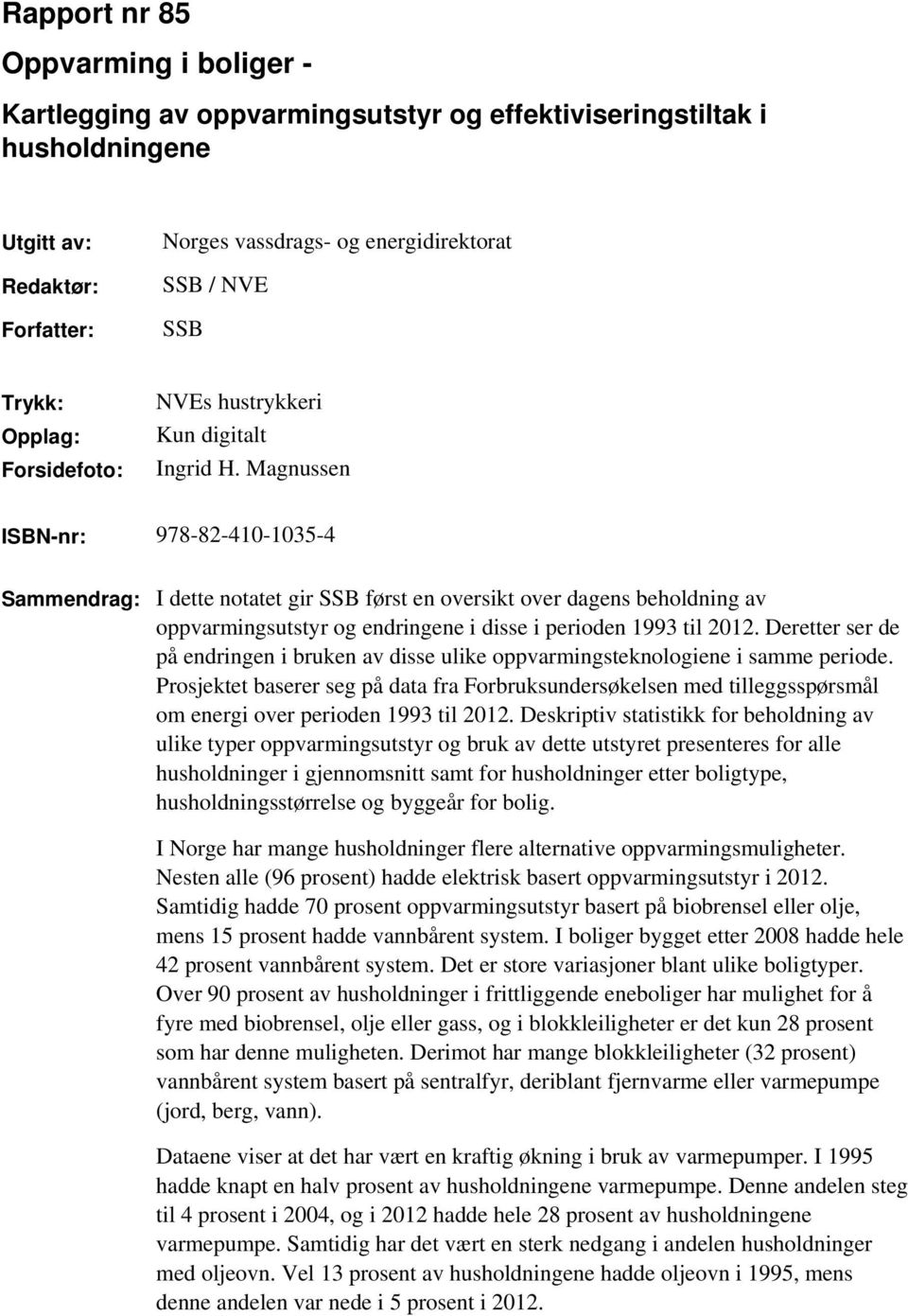 Magnussen ISBN-nr: 978-82-410-1035-4 Sammendrag: I dette notatet gir SSB først en oversikt over dagens beholdning av oppvarmingsutstyr og endringene i disse i perioden 1993 til 2012.