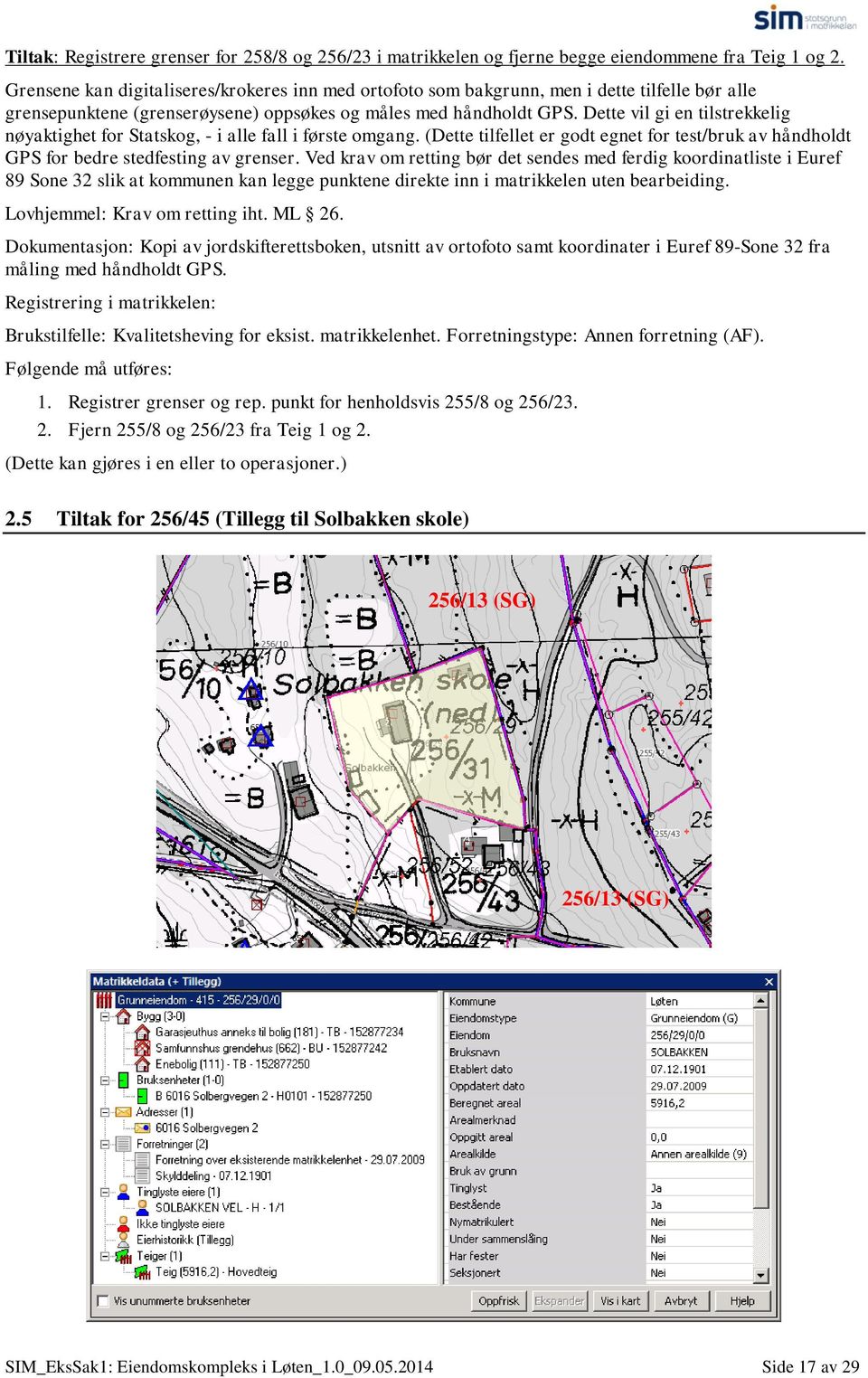 Dette vil gi en tilstrekkelig nøyaktighet for Statskog, - i alle fall i første omgang. (Dette tilfellet er godt egnet for test/bruk av håndholdt GPS for bedre stedfesting av grenser.