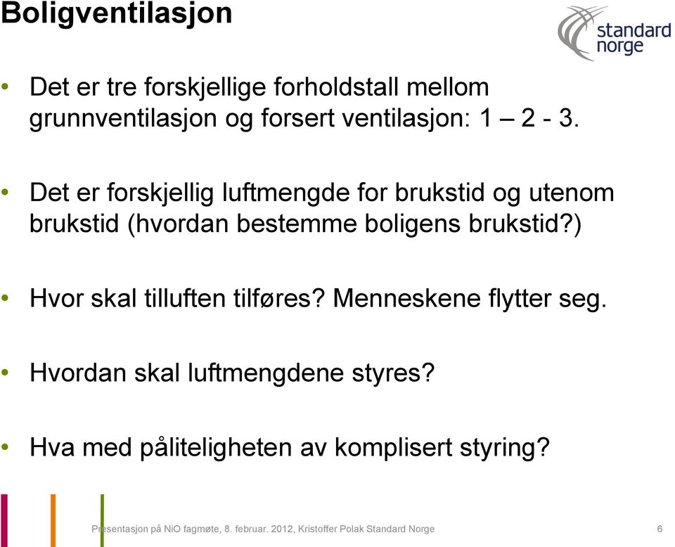 ) Hvor skal tilluften tilføres? Menneskene flytter seg. Hvordan skal luftmengdene styres?