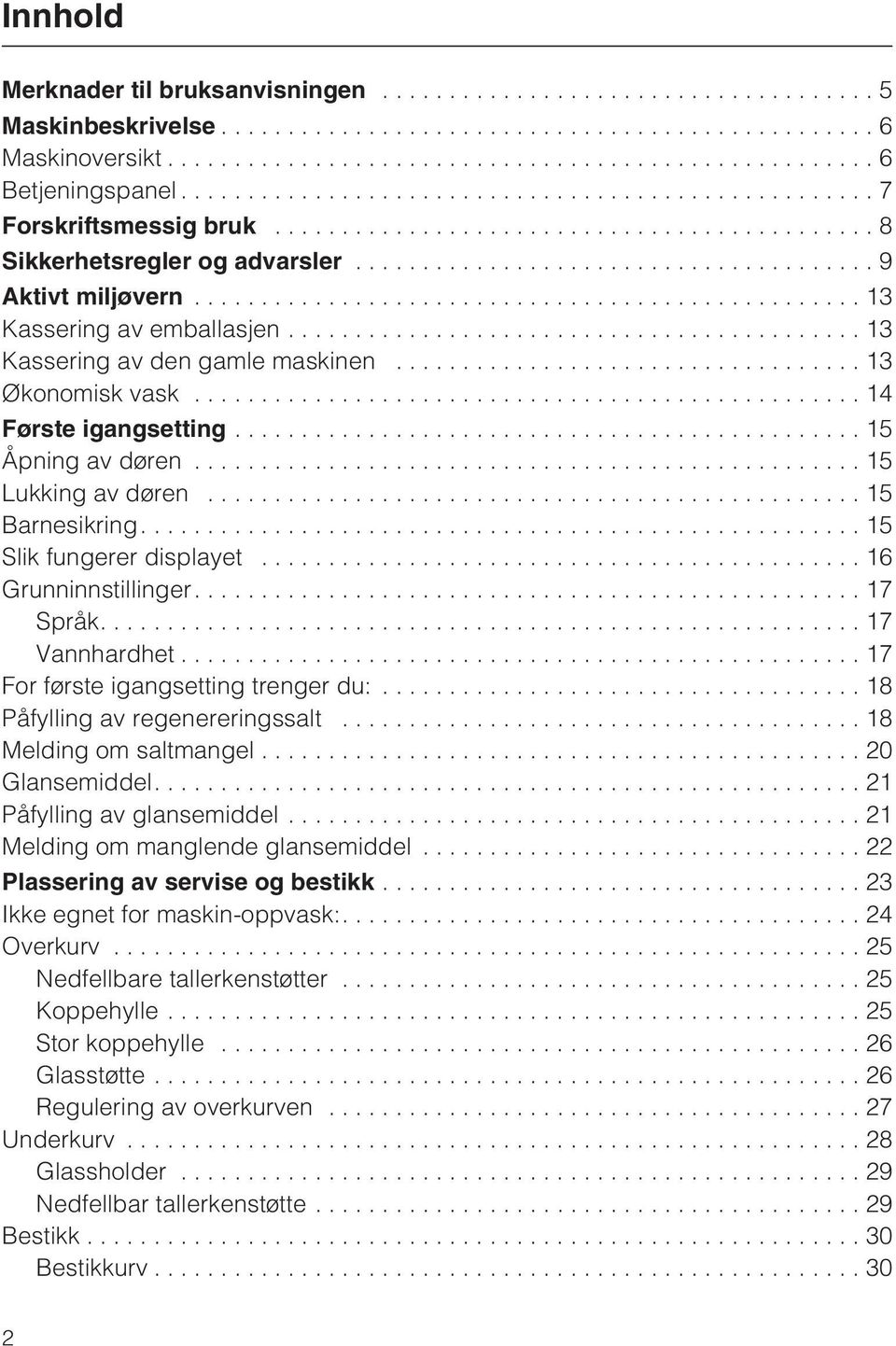 ..16 Grunninnstillinger....17 Språk....17 Vannhardhet...17 For første igangsetting trenger du:... 18 Påfylling av regenereringssalt...18 Melding om saltmangel...20 Glansemiddel.