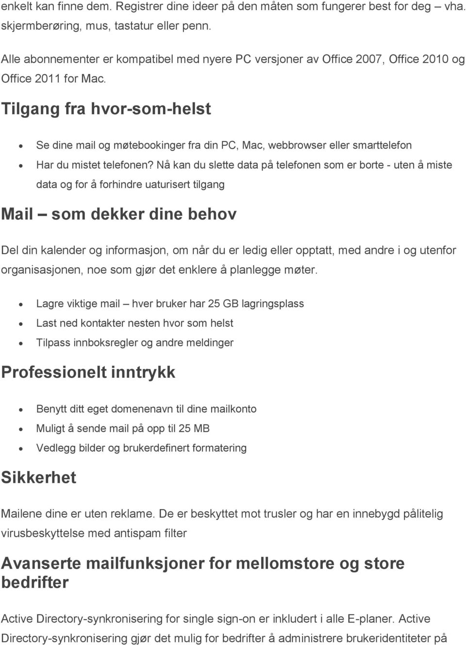 Tilgang fra hvor-som-helst Se dine mail og møtebookinger fra din PC, Mac, webbrowser eller smarttelefon Har du mistet telefonen?